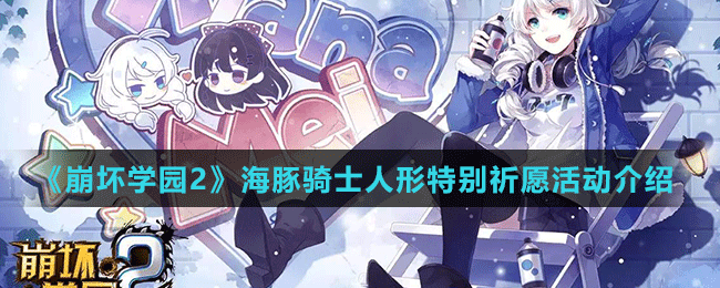《崩壞學(xué)園2》海豚騎士人形特別祈愿活動介紹