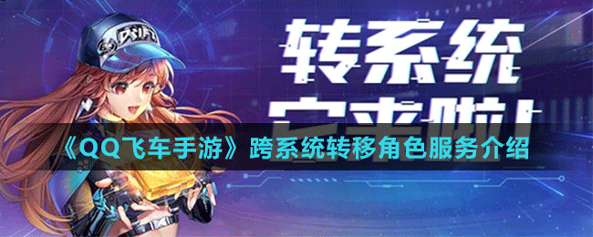 《QQ飛車手游》跨系統(tǒng)轉(zhuǎn)移角色服務(wù)介紹
