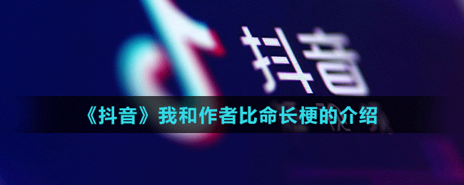《抖音》我和作者比命長(zhǎng)梗的介紹