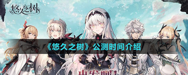 《悠久之樹》公測時(shí)間介紹