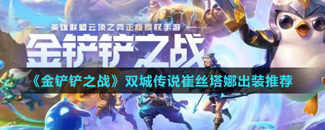 《金鏟鏟之戰(zhàn)》雙城傳說(shuō)崔絲塔娜出裝推薦