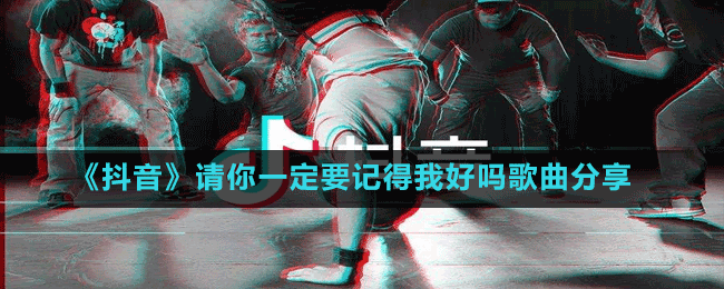 《抖音》請你一定要記得我好歌曲分享