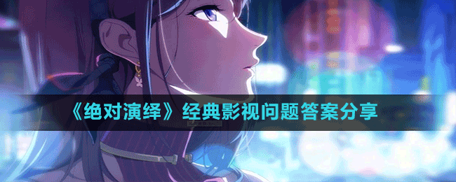 《絕對(duì)演繹》經(jīng)典影視問(wèn)題答案分享