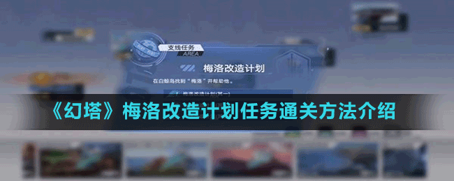 《幻塔》梅洛改造計(jì)劃任務(wù)通關(guān)方法介紹