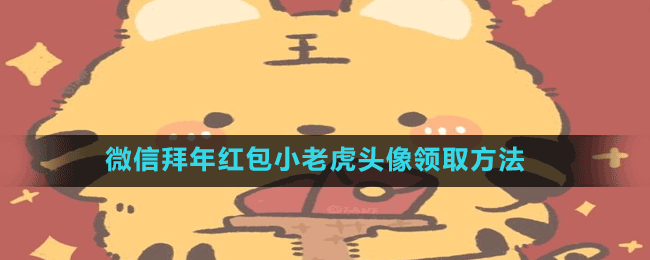 微信拜年紅包小老虎頭像領取方法