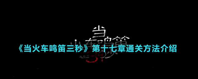 《當(dāng)火車?guó)Q笛三秒》第十七章通關(guān)方法介紹