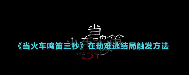 《當火車鳴笛三秒》在劫難逃結局觸發(fā)方法