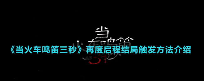 《當(dāng)火車鳴笛三秒》再度啟程結(jié)局觸發(fā)方法介紹