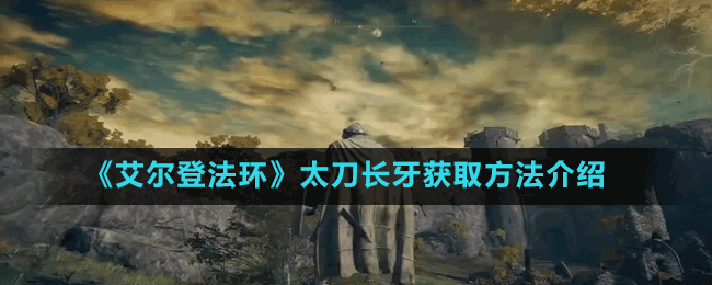 《艾爾登法環(huán)》太刀長(zhǎng)牙獲取方法介紹
