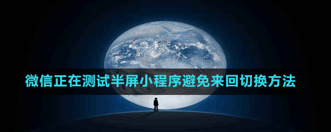 微信正在測試半屏小程序避免來回切換方法