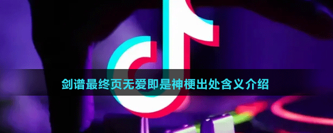 劍譜最終頁(yè)無(wú)愛(ài)即是神梗出處含義介紹