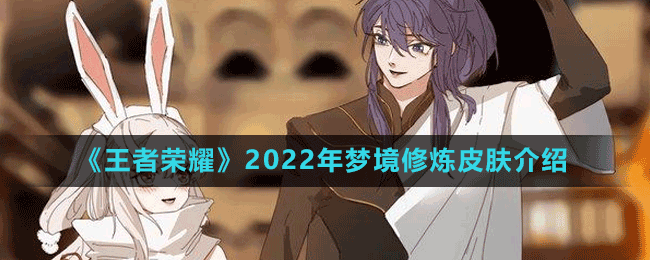 《王者榮耀》2022年夢境修煉皮膚介紹
