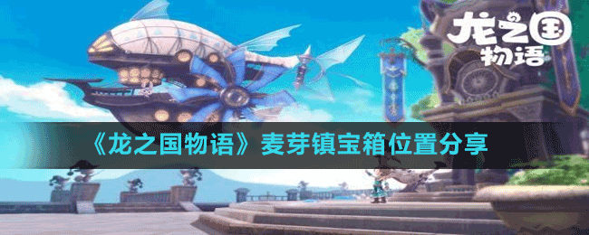 《龍之國物語》麥芽鎮(zhèn)寶箱位置分享