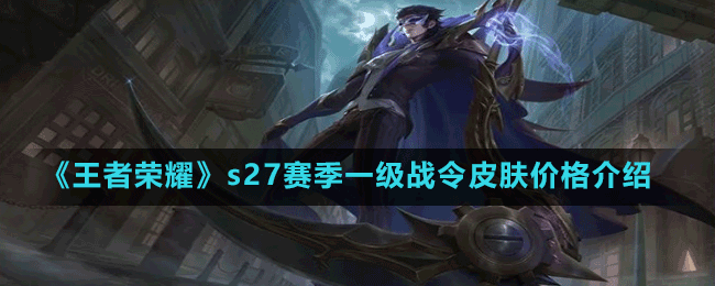《王者榮耀》s27賽季一級戰(zhàn)令皮膚價格介紹