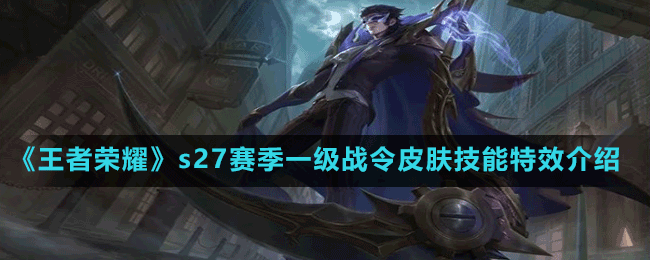 《王者榮耀》s27賽季一級(jí)戰(zhàn)令皮膚技能特效介紹