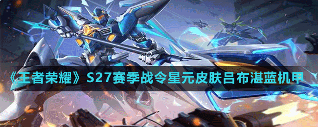 《王者榮耀》S27賽季戰(zhàn)令星元皮膚呂布湛藍機甲介紹