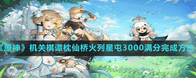 《原神》機(jī)關(guān)棋譚枕仙橋火列星屯3000滿分完成方法