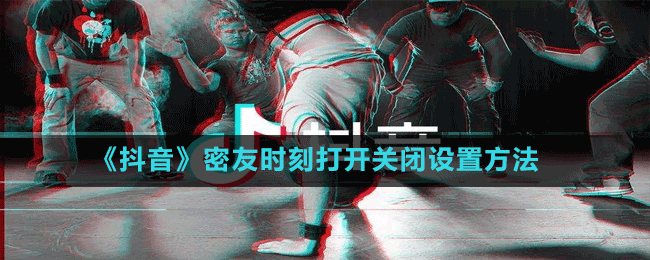 《抖音》密友時(shí)刻打開(kāi)關(guān)閉設(shè)置方法