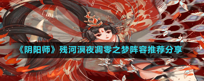 《陰陽(yáng)師》殘河溟夜凋零之夢(mèng)陣容推薦分享