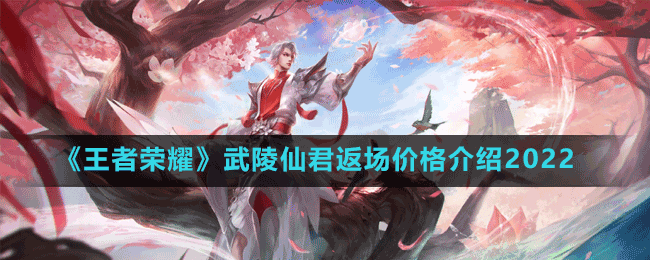 《王者榮耀》武陵仙君返場價格介紹2022