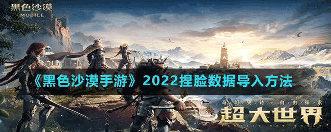 《黑色沙漠手游》2022捏臉數據導入方法