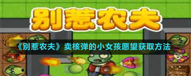 《別惹農夫》賣核彈的小女孩愿望獲取方法