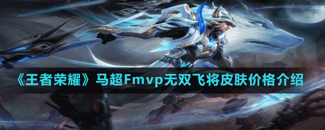 《王者榮耀》馬超F(xiàn)mvp無雙飛將皮膚價(jià)格介紹