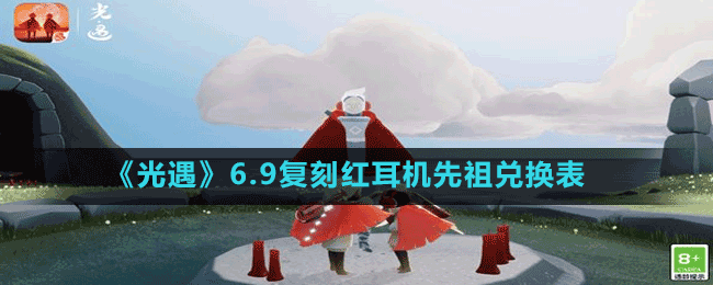 《光遇》6.9復刻紅耳機先祖兌換表