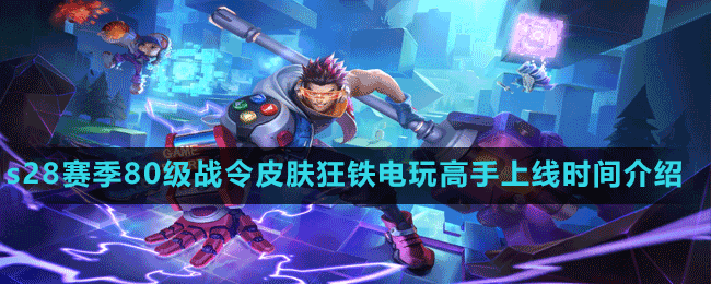 《王者榮耀》s28賽季80級戰(zhàn)令皮膚狂鐵電玩高手上線時間介紹
