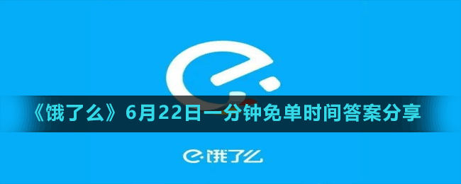 《餓了么》6月22日一分鐘免單時(shí)間答案分享