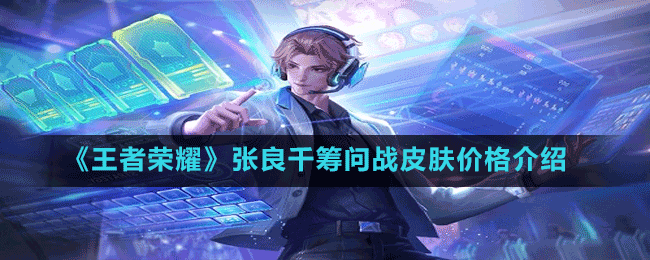 《王者榮耀》張良千籌問(wèn)戰(zhàn)皮膚價(jià)格介紹