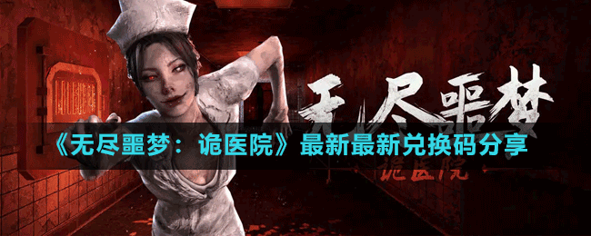 《無(wú)盡噩夢(mèng)：詭醫(yī)院》最新最新兌換碼分享