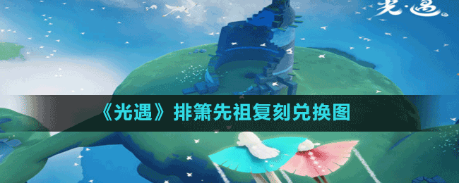 《光遇》6.30排簫先祖復(fù)刻兌換圖