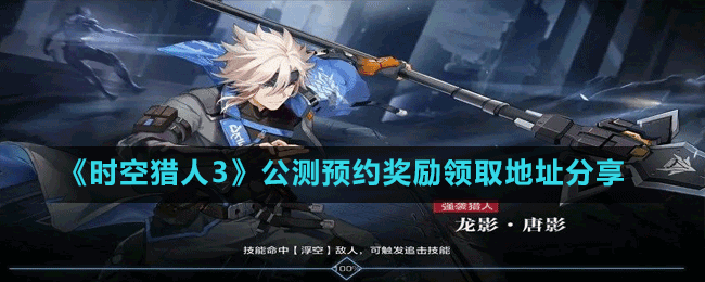 《時(shí)空獵人3》公測預(yù)約獎(jiǎng)勵(lì)領(lǐng)取地址分享