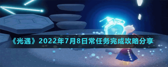 《光遇》2022年7月8日常任務完成攻略分享