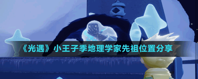 《光遇》小王子季地理學家先祖位置分享
