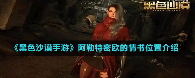 《黑色沙漠手游》阿勒特密歐的情書(shū)位置介紹