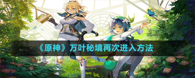 《原神》萬葉秘境再次進入方法