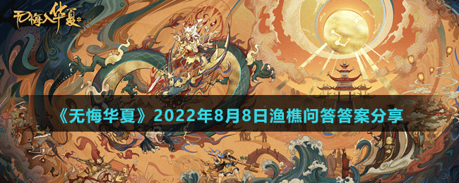 《無(wú)悔華夏》2022年8月8日漁樵問(wèn)答答案分享