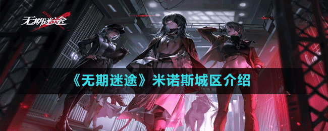 《無(wú)期迷途》米諾斯城區(qū)介紹