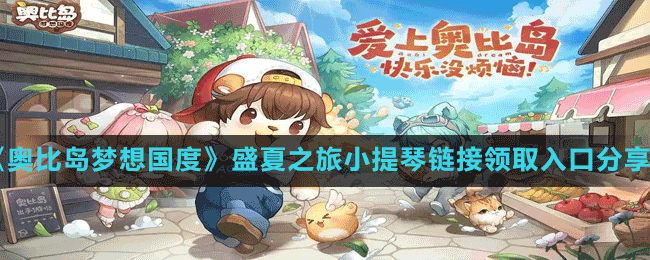 《奧比島夢(mèng)想國(guó)度》盛夏之旅小提琴鏈接領(lǐng)取入口分享