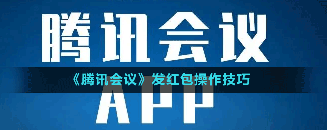 《騰訊會議》發(fā)紅包操作技巧