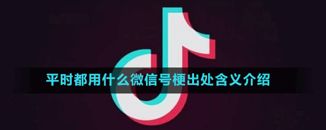平時(shí)都用什么微信號(hào)梗出處含義介紹