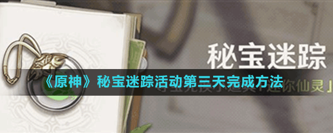 《原神》秘寶迷蹤活動(dòng)第三天完成方法