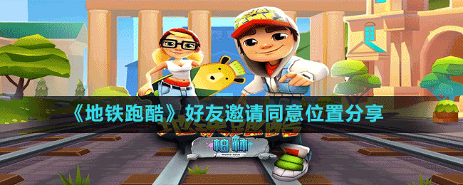 《地鐵跑酷》好友邀請同意位置分享