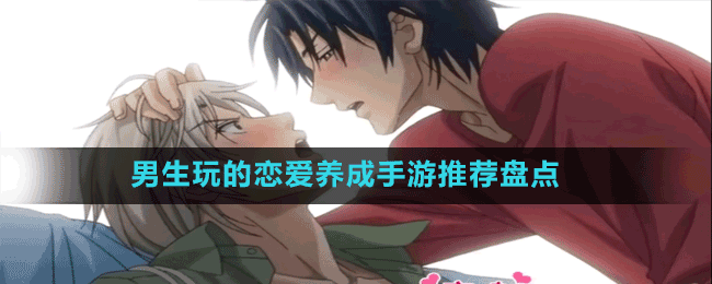 男生玩的戀愛養(yǎng)成手游推薦盤點(diǎn)