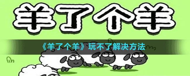 《羊了個羊》玩不了解決方法