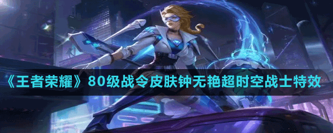 《王者榮耀》S29賽季80級(jí)戰(zhàn)令皮膚鐘無(wú)艷超時(shí)空戰(zhàn)士技能特效