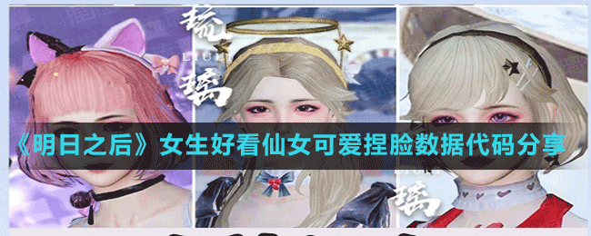 《明日之后》女生好看仙女可愛(ài)捏臉數(shù)據(jù)代碼分享
