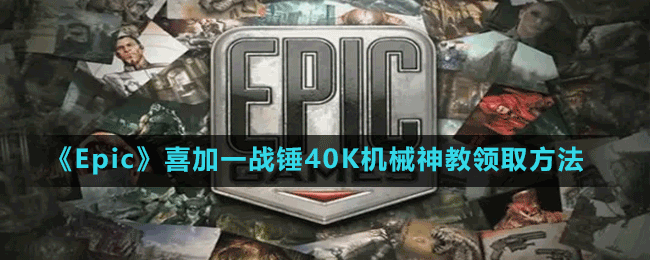 《Epic》喜加一戰(zhàn)錘40K機械神教領取方法
